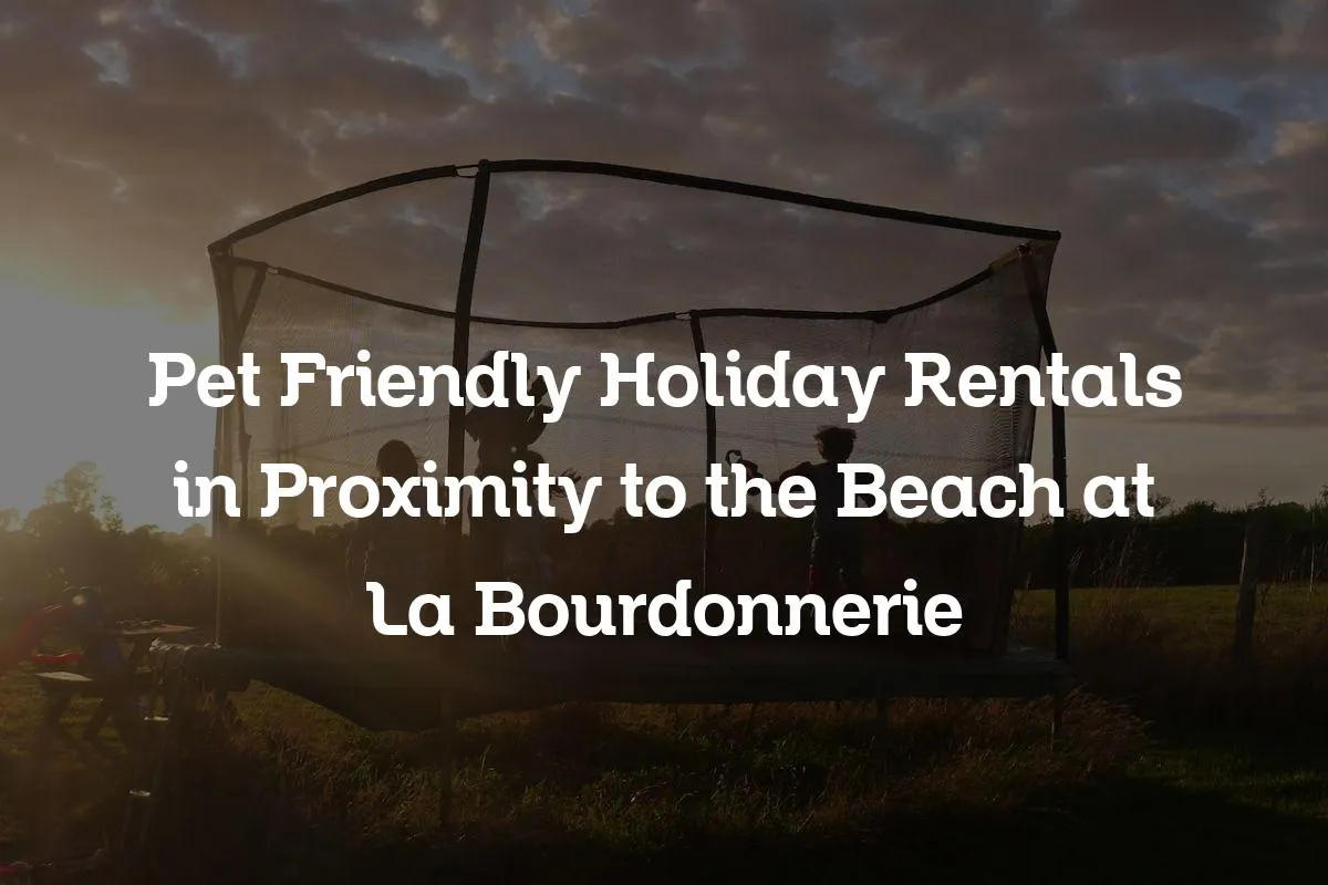 Pet Friendly Holiday Rentals in Proximity to the Beach at La Bourdonnerie