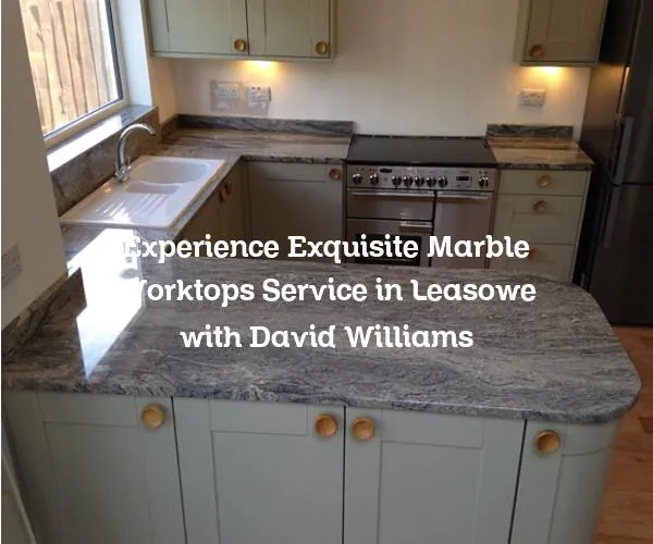 Experience Exquisite Marble Worktops Service in Leasowe with David Williams
