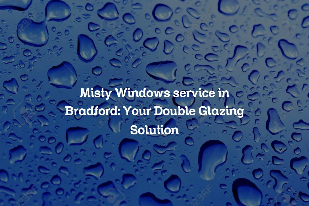 Misty Windows service in Bradford: Your Double Glazing Solution